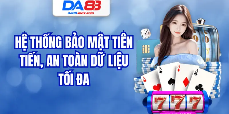 Hệ thống bảo mật tiên tiến, an toàn dữ liệu tối đa