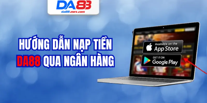 Hướng dẫn nạp tiền DA88 qua ngân hàng