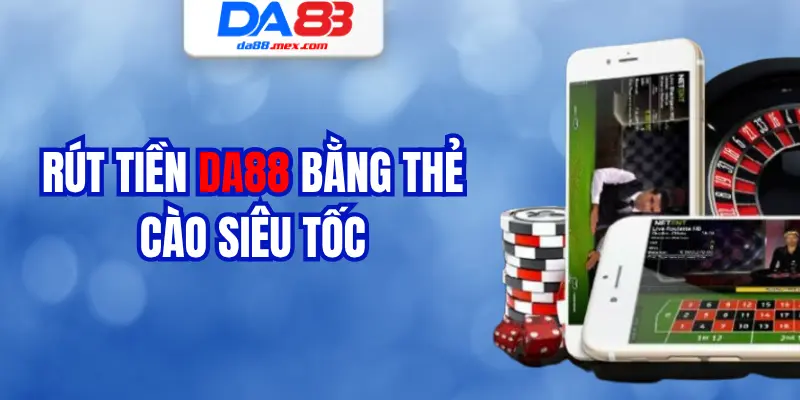 Rút tiền DA88 bằng thẻ cào siêu tốc